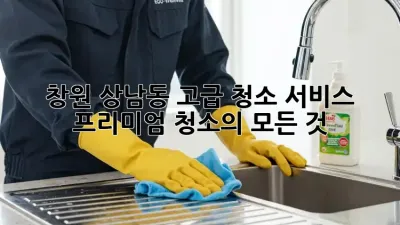 창원 상남동 고급 청소 서비스: 프리미엄 청소의 모든 것