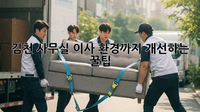 김천 사무실 이사, 환경까지 개선하는 꿀팁!
